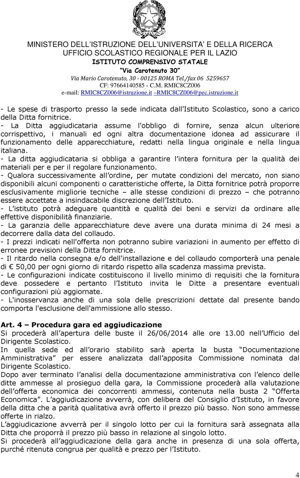 nella lingua originale e nella lingua italiana. - La ditta aggiudicataria si obbliga a garantire l intera fornitura per la qualità dei materiali per e per il regolare funzionamento.