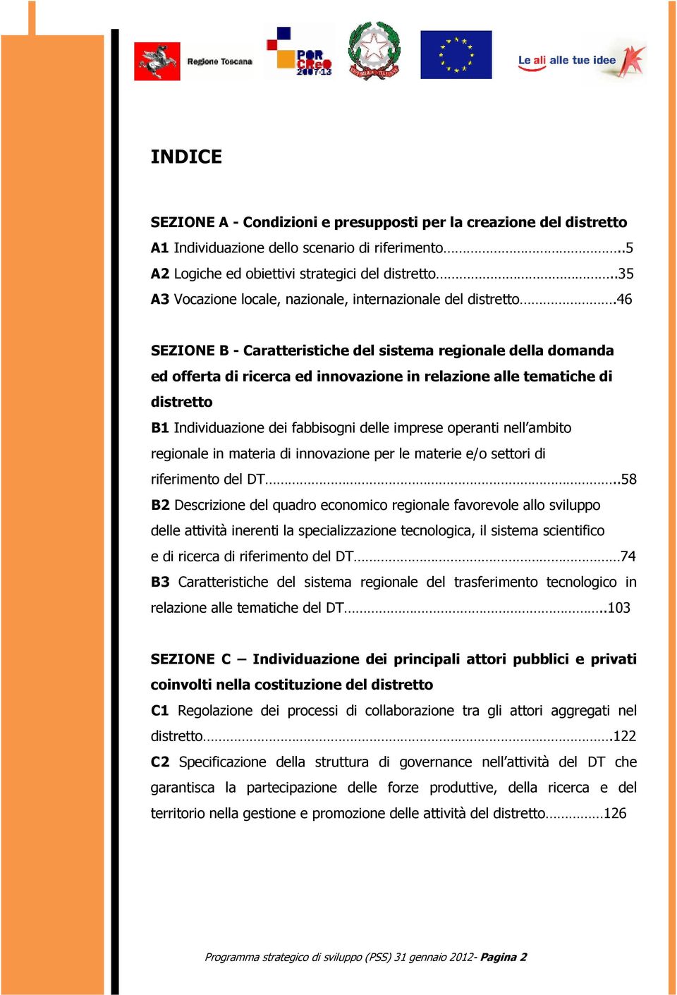 46 SEZIONE B - Caratteristiche del sistema regionale della domanda ed offerta di ricerca ed innovazione in relazione alle tematiche di distretto B1 Individuazione dei fabbisogni delle imprese