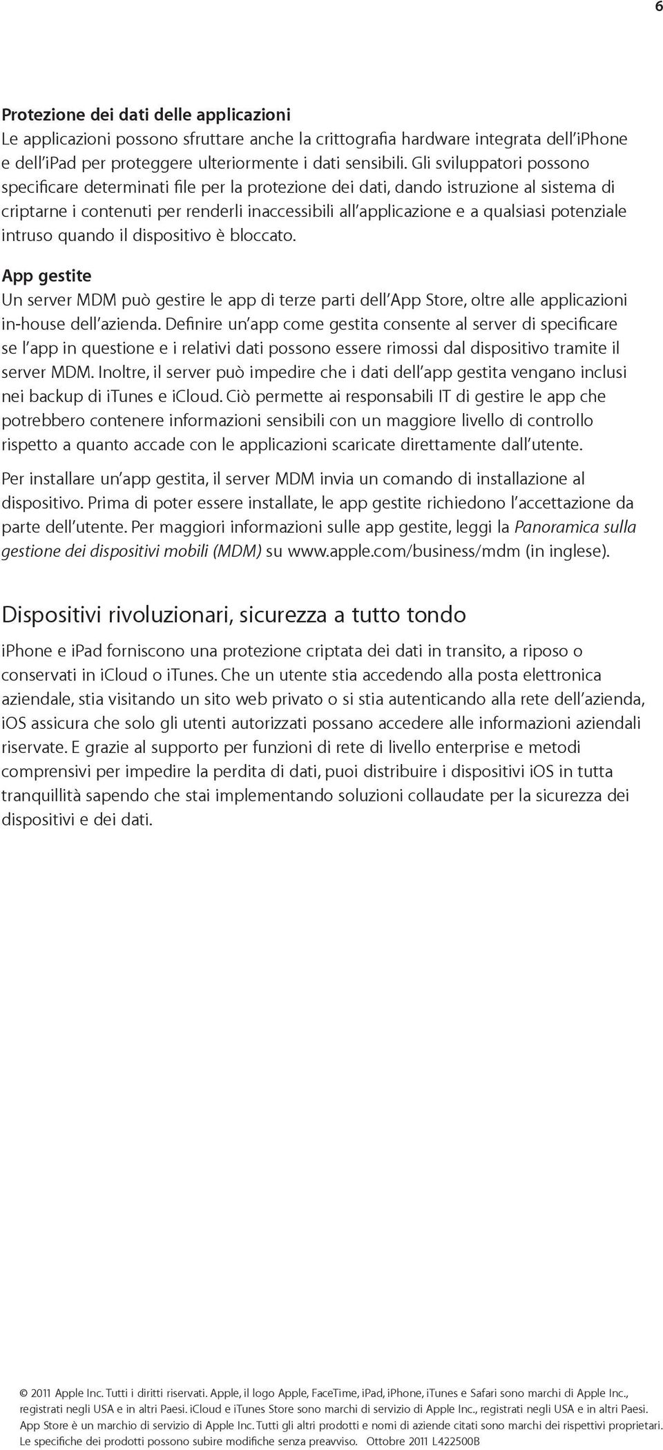 potenziale intruso quando il dispositivo è bloccato. App gestite Un server MDM può gestire le app di terze parti dell App Store, oltre alle applicazioni in-house dell azienda.