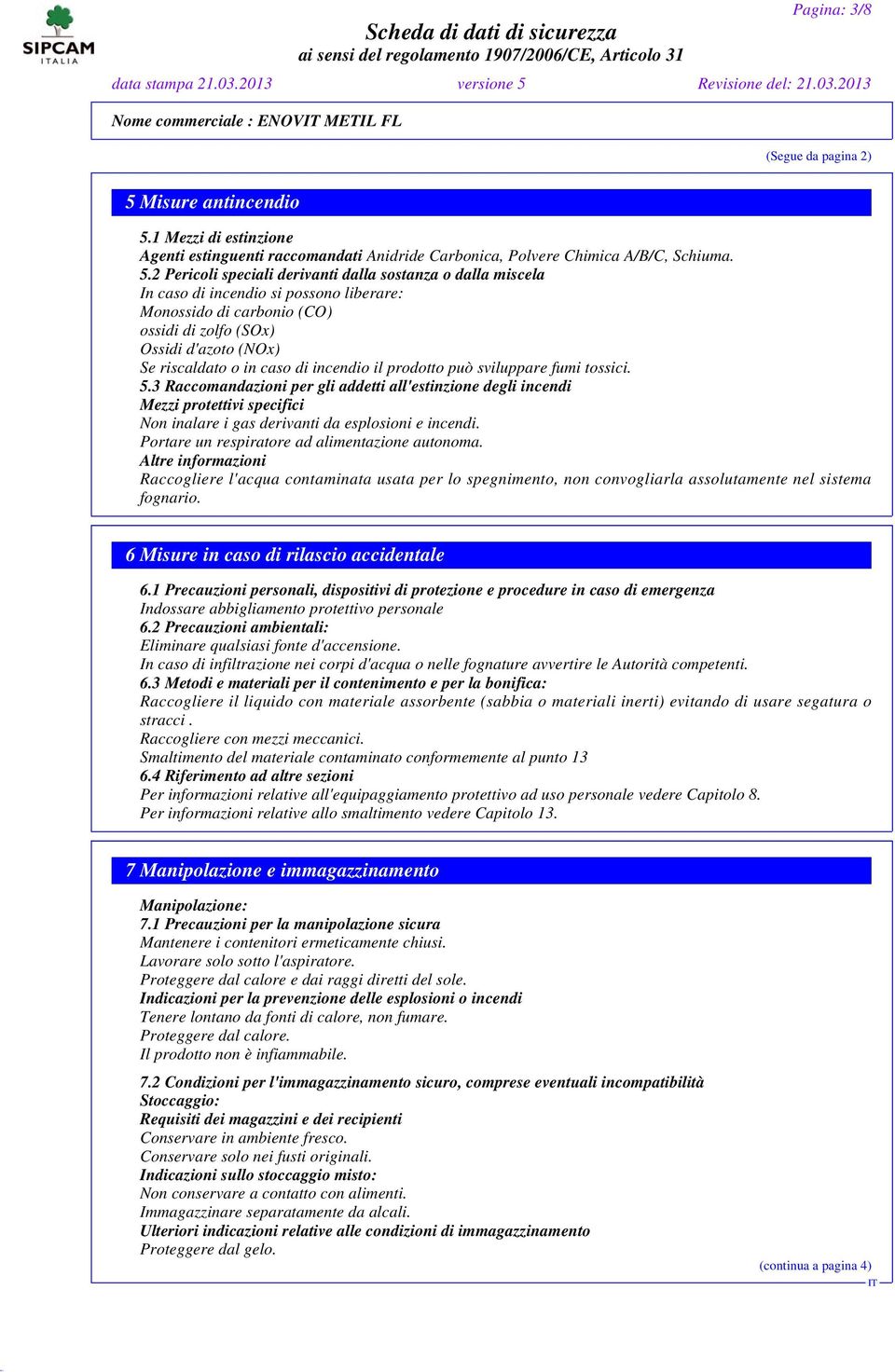 1 Mezzi di estinzione Agenti estinguenti raccomandati Anidride Carbonica, Polvere Chimica A/B/C, Schiuma. 5.