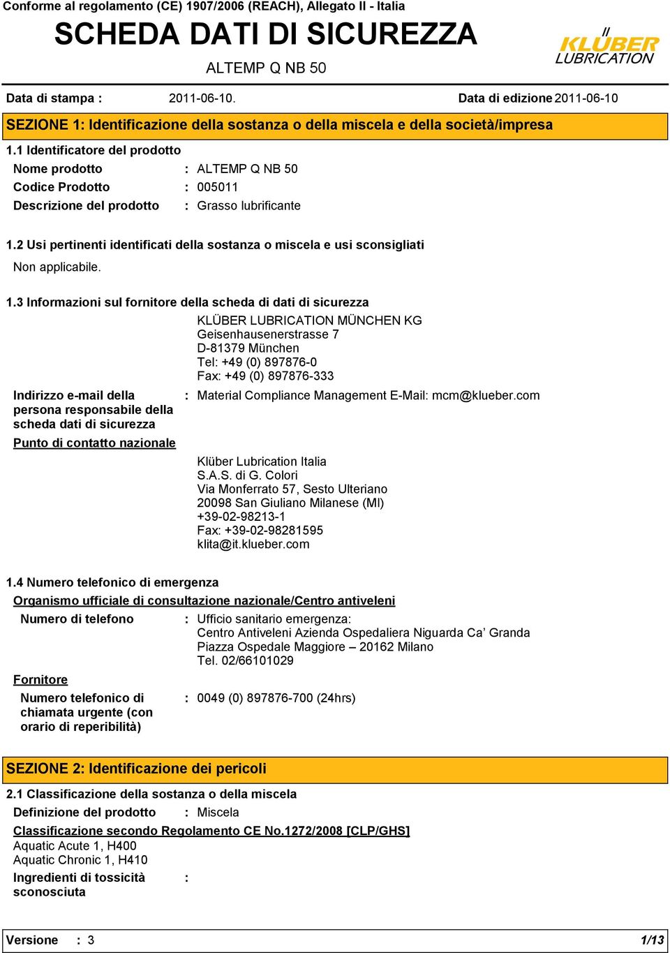 3 Informazioni sul fornitore della scheda di dati di sicurezza Indirizzo e-mail della persona responsabile della scheda dati di sicurezza Punto di contatto nazionale KLÜBER LUBRICATION MÜNCHEN KG