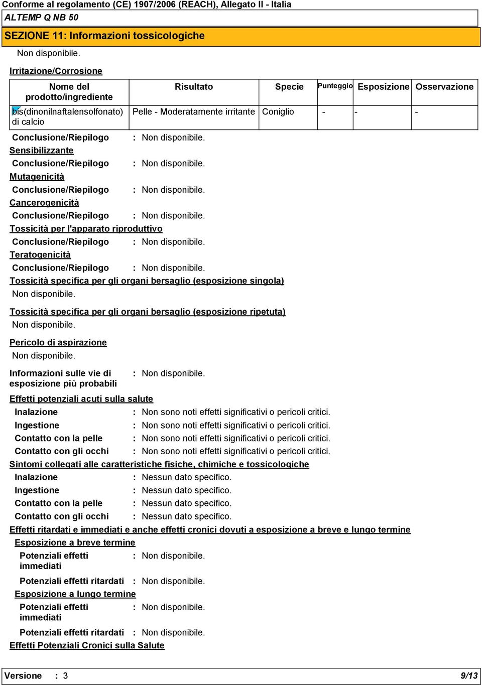 singola) Tossicità specifica per gli organi bersaglio (esposizione ripetuta) Pericolo di aspirazione Informazioni sulle vie di esposizione più probabili Effetti potenziali acuti sulla salute