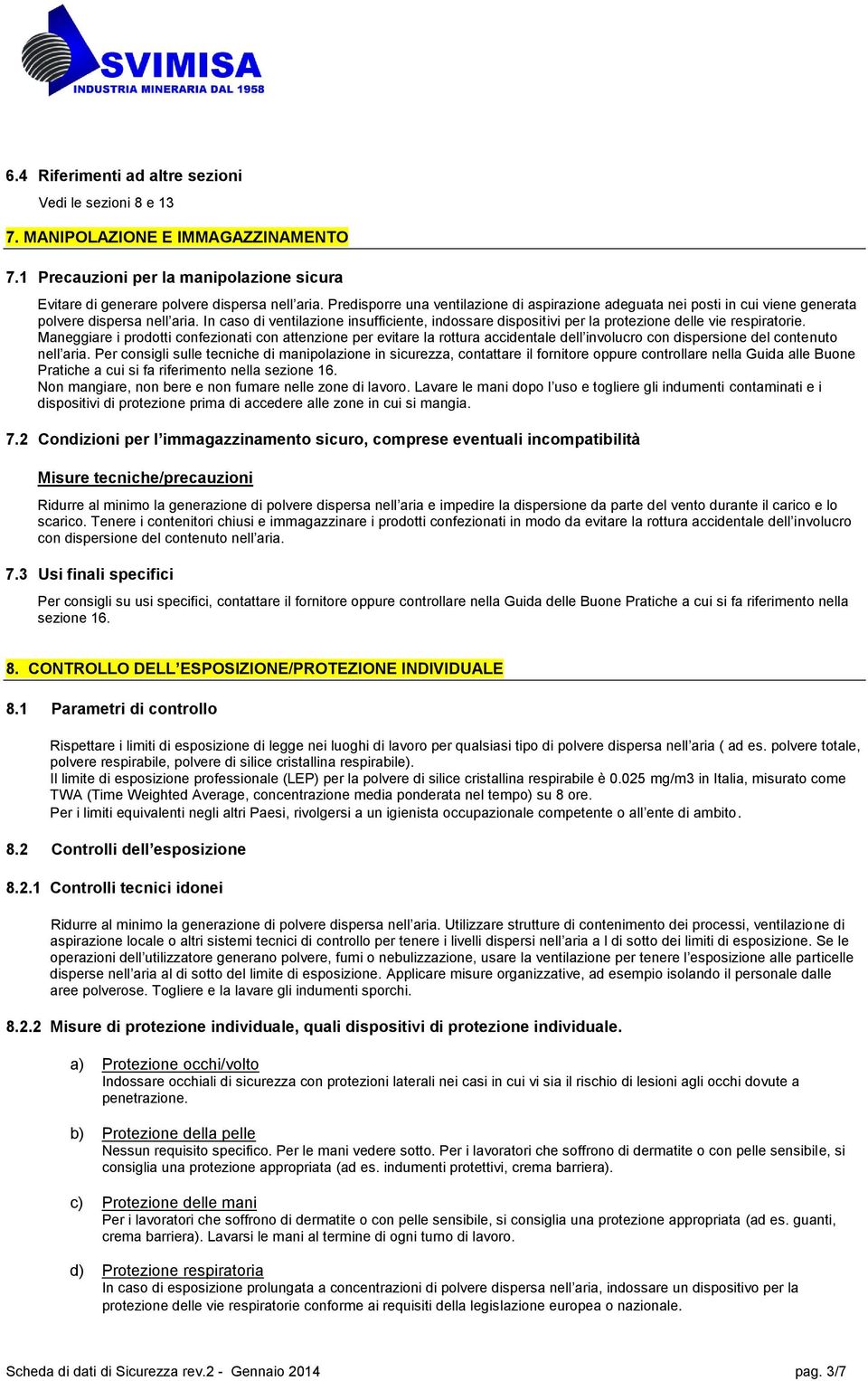 In caso di ventilazione insufficiente, indossare dispositivi per la protezione delle vie respiratorie.