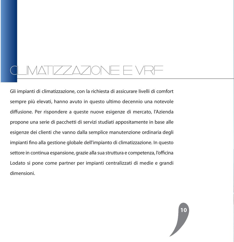 Per rispondere a queste nuove esigenze di mercato, l Azienda propone una serie di pacchetti di servizi studiati appositamente in base alle esigenze dei clienti