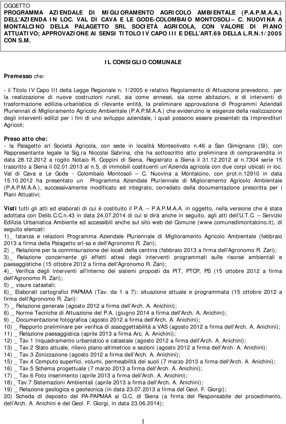 1/2005 e relativo Regolamento di Attuazione prevedono, per la realizzazione di nuove costruzioni rurali, sia come annessi, sia come abitazioni, e di interventi di trasformazione edilizia-urbanistica