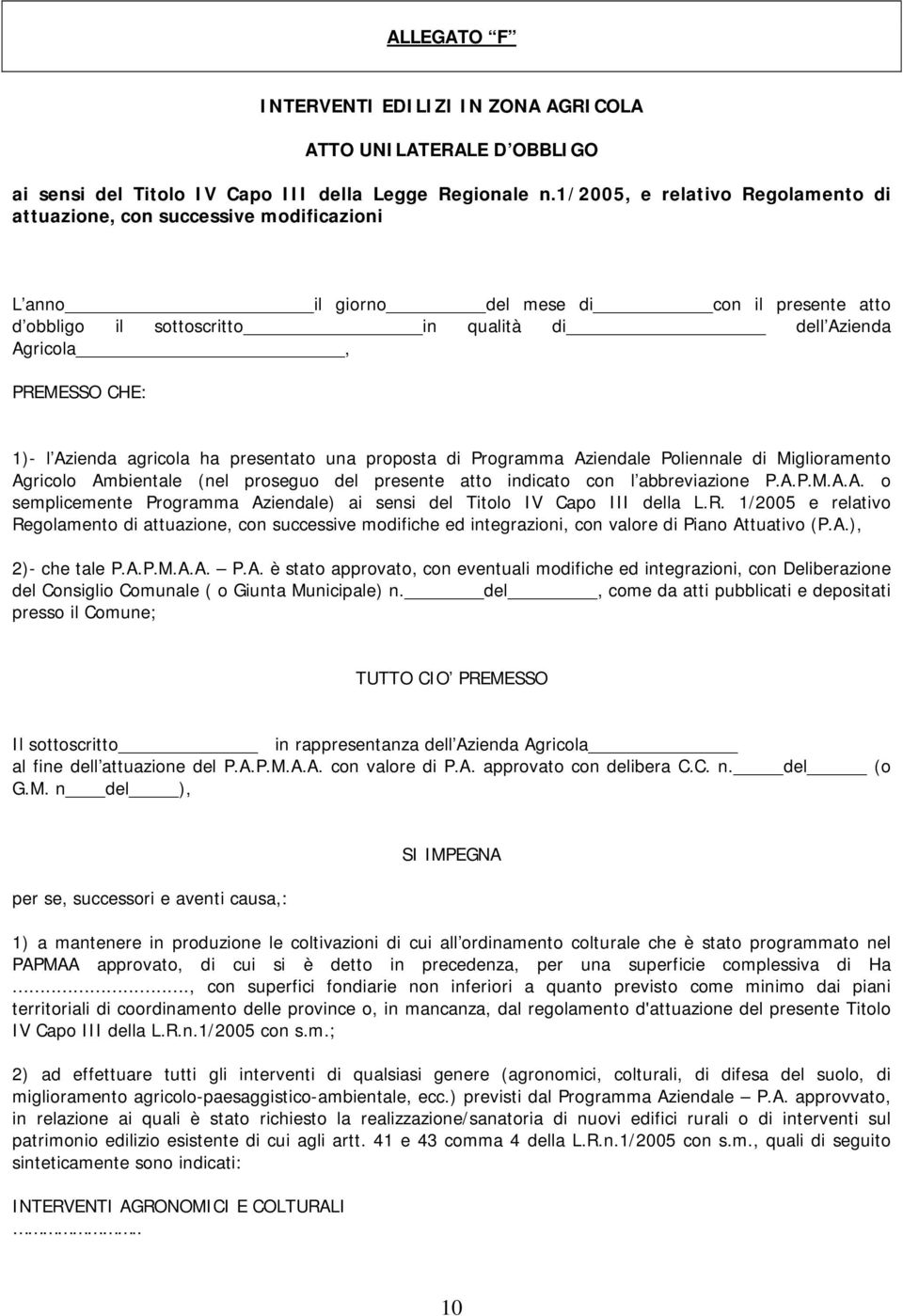 CHE: 1)- l Azienda agricola ha presentato una proposta di Programma Aziendale Poliennale di Miglioramento Agricolo Ambientale (nel proseguo del presente atto indicato con l abbreviazione P.A.P.M.A.A. o semplicemente Programma Aziendale) ai sensi del Titolo IV Capo III della L.