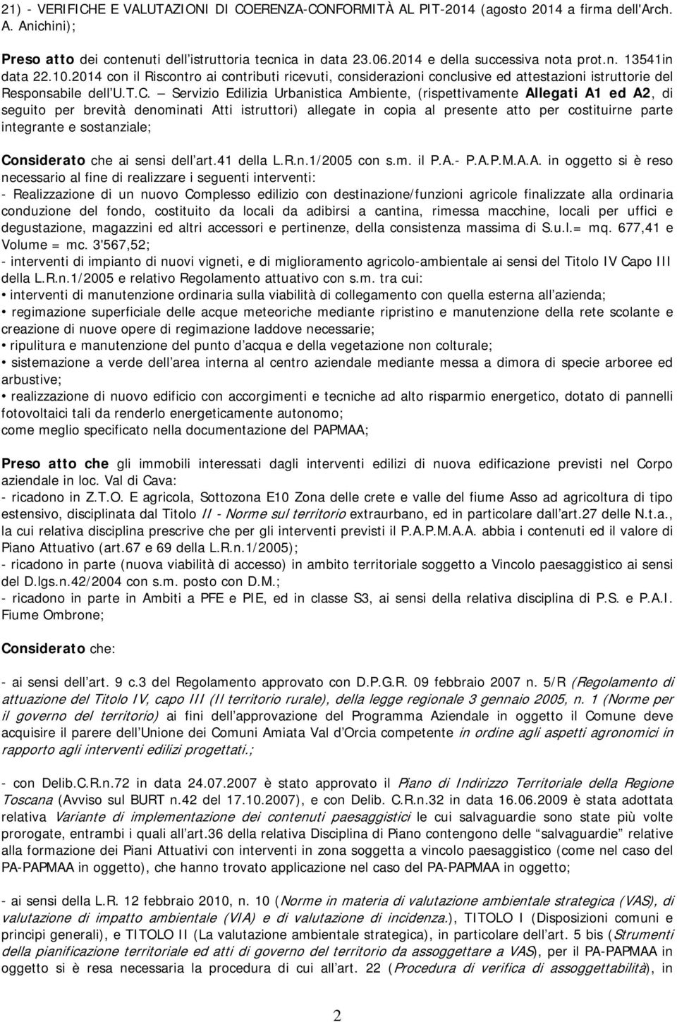 Servizio Edilizia Urbanistica Ambiente, (rispettivamente Allegati A1 ed A2, di seguito per brevità denominati Atti istruttori) allegate in copia al presente atto per costituirne parte integrante e