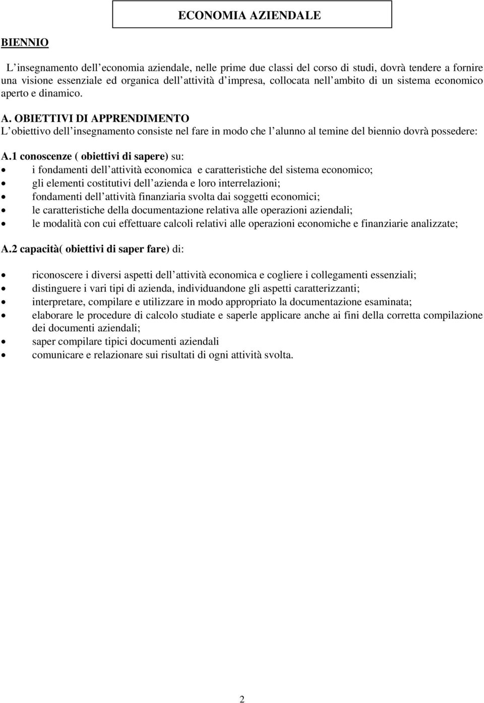 OBIETTIVI DI APPRENDIMENTO L obiettivo dell insegnamento consiste nel fare in modo che l alunno al temine del biennio dovrà possedere: A.