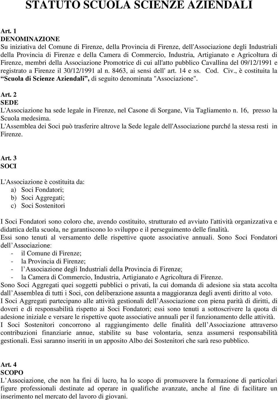 Agricoltura di Firenze, membri della Associazione Promotrice di cui all'atto pubblico Cavallina del 09/12/1991 e registrato a Firenze il 30/12/1991 al n. 8463, ai sensi dell' art. 14 e ss. Cod. Civ.