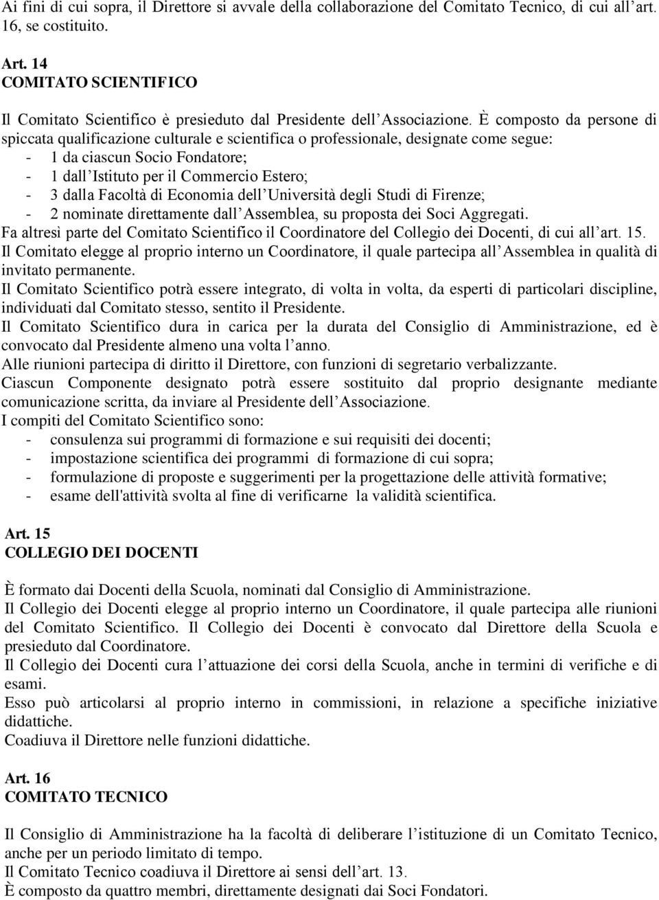 È composto da persone di spiccata qualificazione culturale e scientifica o professionale, designate come segue: - 1 da ciascun Socio Fondatore; - 1 dall Istituto per il Commercio Estero; - 3 dalla