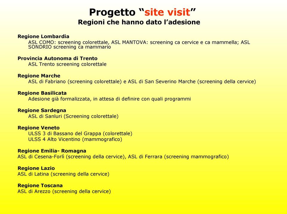 di definire con quali programmi Regione Sardegna ASL di Sanluri (Screening colorettale) Regione Veneto ULSS 3 di Bassano del Grappa (colorettale) ULSS 4 Alto Vicentino (mammografico) Regione Emilia-