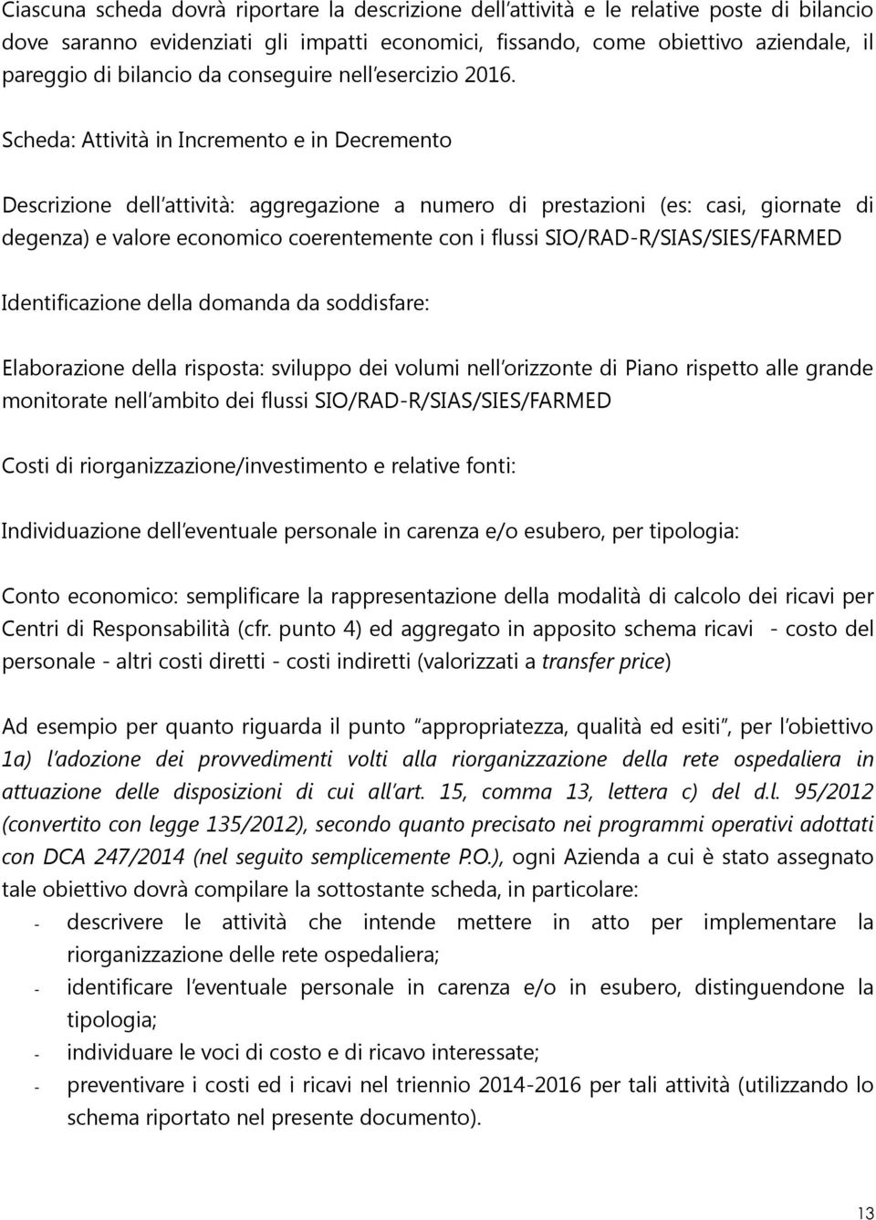 Scheda: Attività in Incremento e in Decremento Descrizione dell attività: aggregazione a numero di prestazioni (es: casi, giornate di degenza) e valore economico coerentemente con i flussi