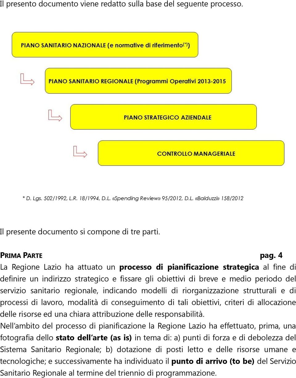 4 La Regione Lazio ha attuato un processo di pianificazione strategica al fine di definire un indirizzo strategico e fissare gli obiettivi di breve e medio periodo del servizio sanitario regionale,