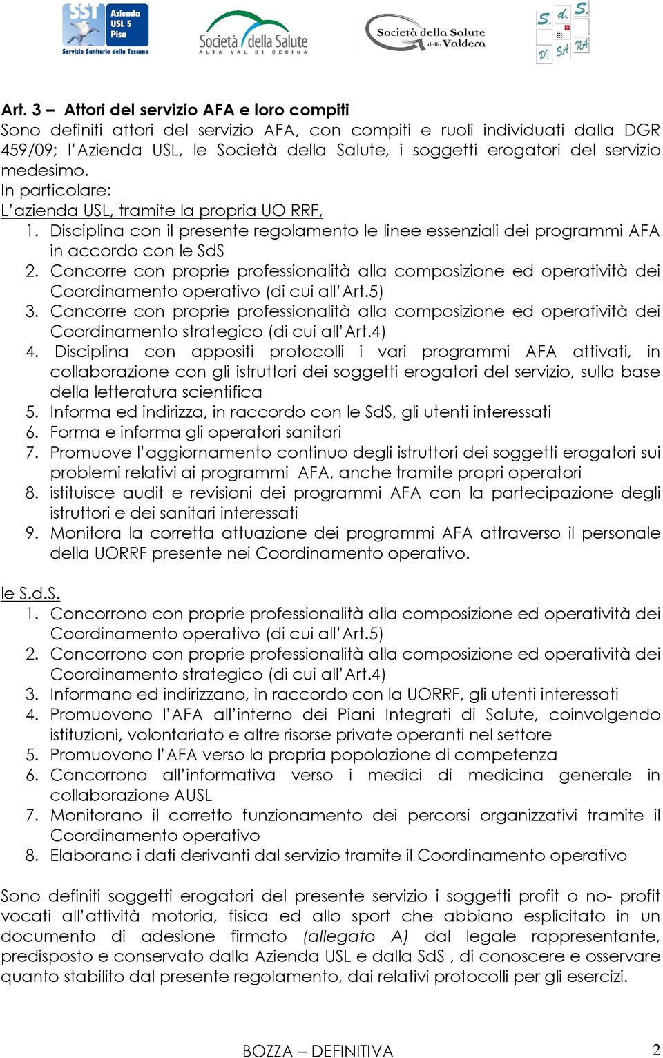 Concorre con proprie professionalità alla composizione ed operatività dei Coordinamento operativo (di cui all Art.5) 3.