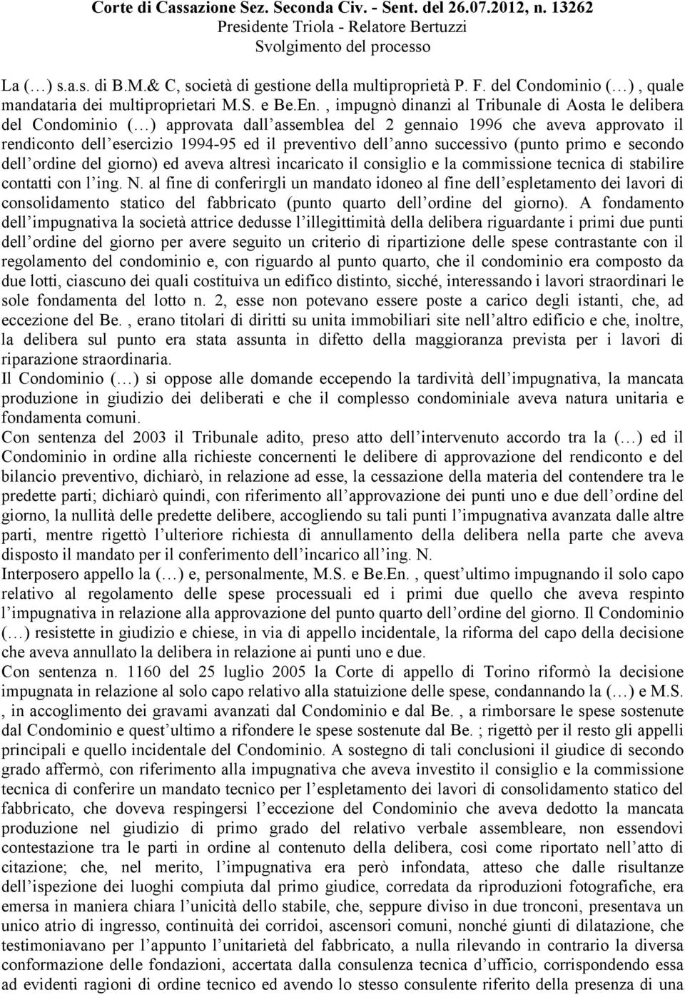 , impugnò dinanzi al Tribunale di Aosta le delibera del Condominio ( ) approvata dall assemblea del 2 gennaio 1996 che aveva approvato il rendiconto dell esercizio 1994-95 ed il preventivo dell anno