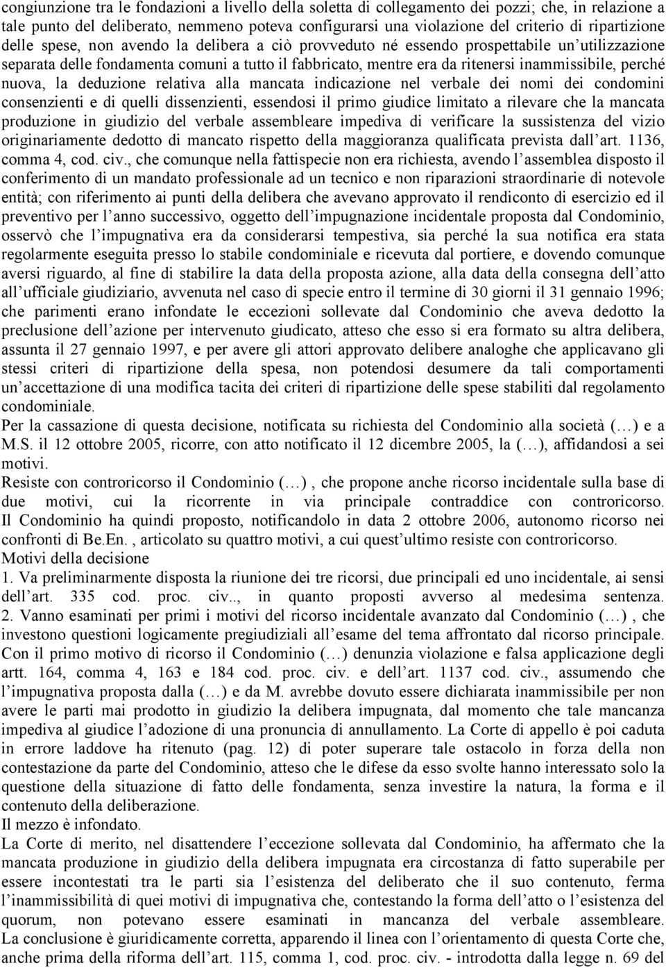 inammissibile, perché nuova, la deduzione relativa alla mancata indicazione nel verbale dei nomi dei condomini consenzienti e di quelli dissenzienti, essendosi il primo giudice limitato a rilevare