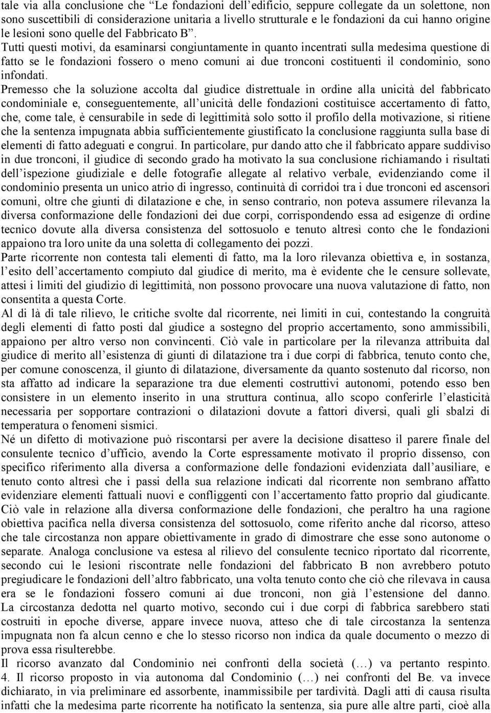 Tutti questi motivi, da esaminarsi congiuntamente in quanto incentrati sulla medesima questione di fatto se le fondazioni fossero o meno comuni ai due tronconi costituenti il condominio, sono