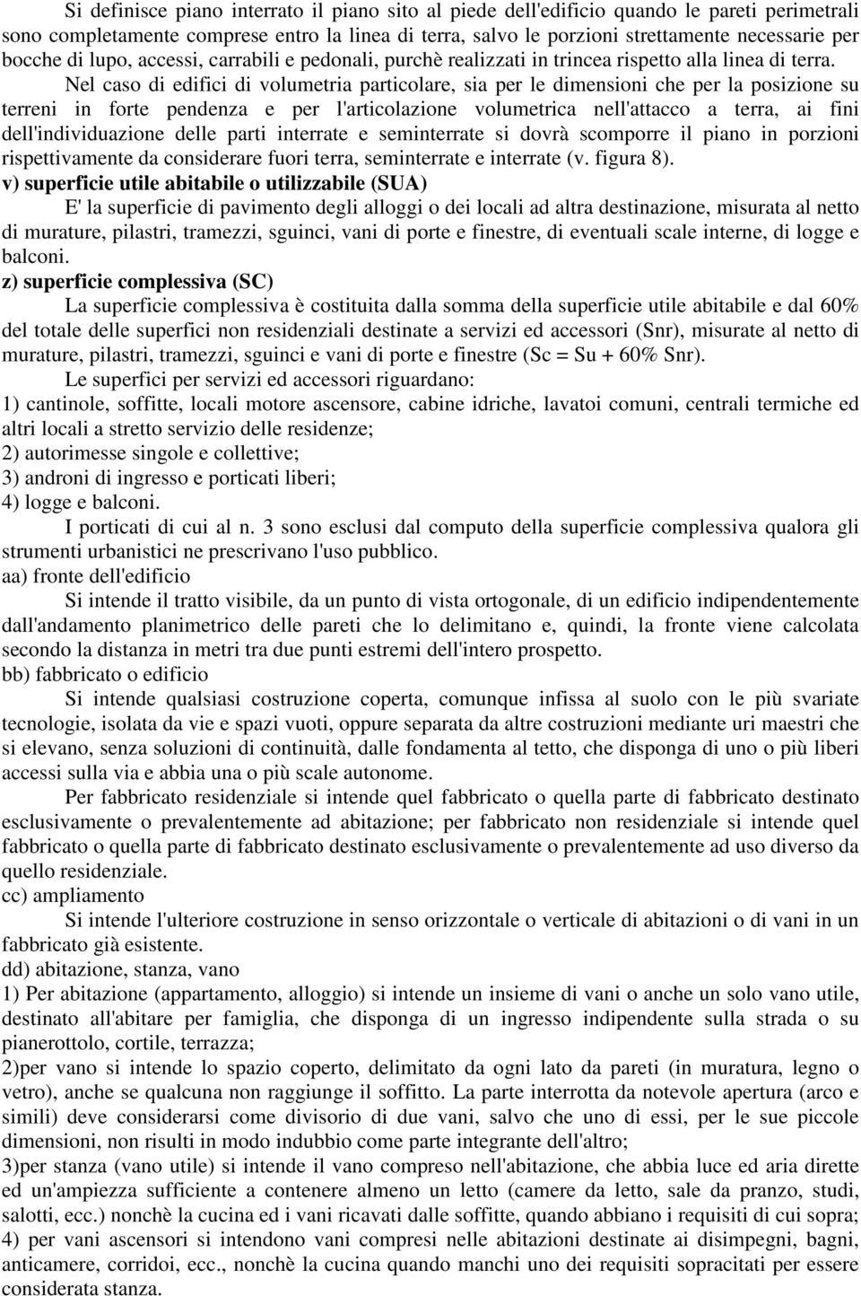 Nel caso di edifici di volumetria particolare, sia per le dimensioni che per la posizione su terreni in forte pendenza e per l'articolazione volumetrica nell'attacco a terra, ai fini