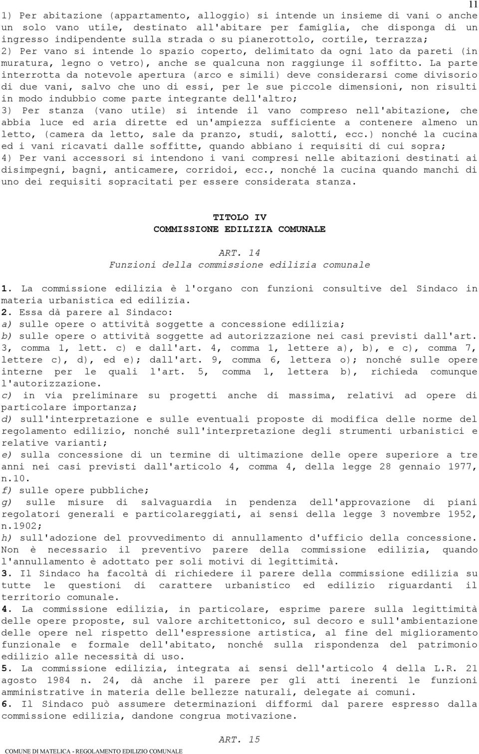 La parte interrotta da notevole apertura (arco e simili) deve considerarsi come divisorio di due vani, salvo che uno di essi, per le sue piccole dimensioni, non risulti in modo indubbio come parte