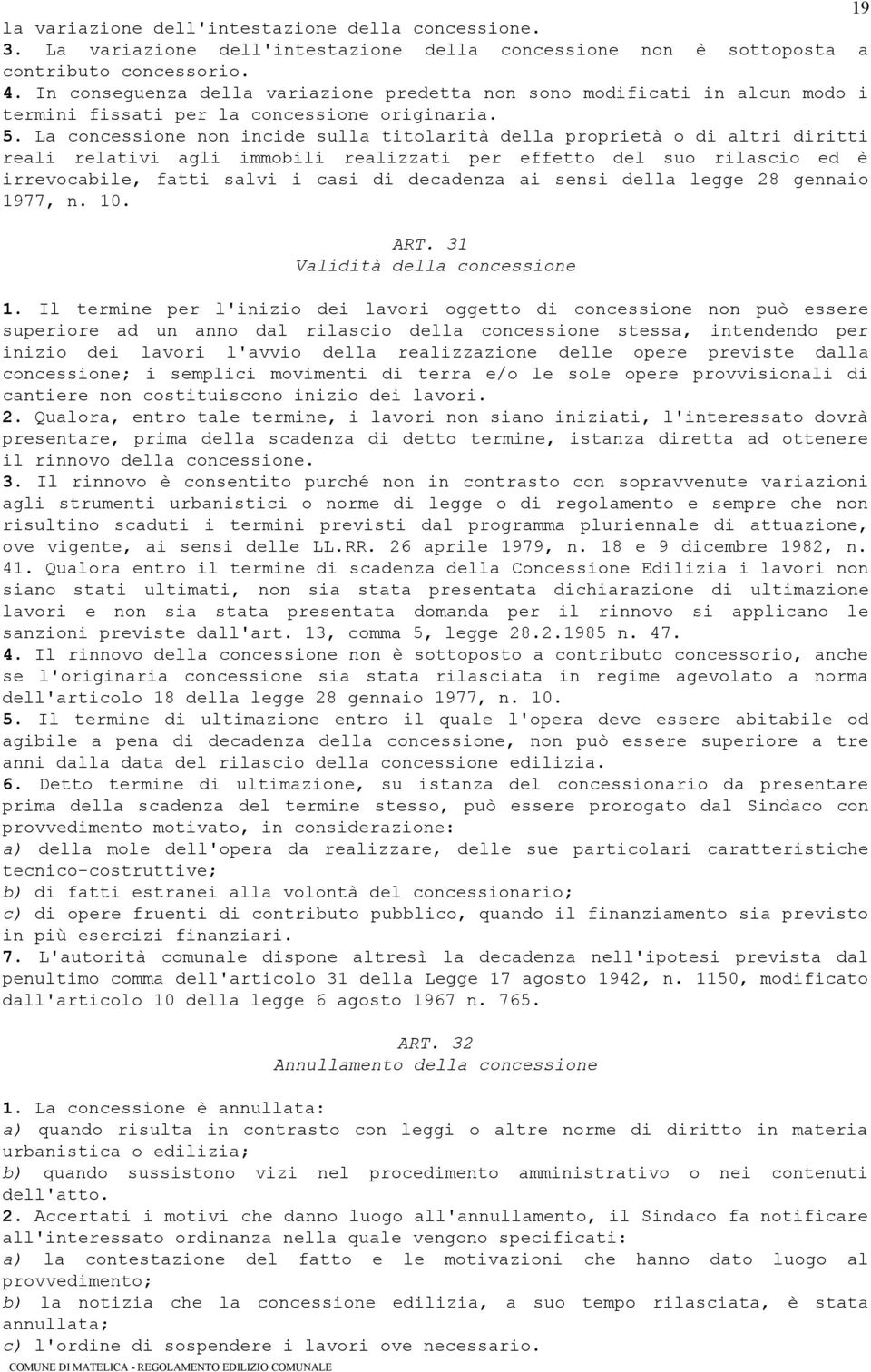 La concessione non incide sulla titolarità della proprietà o di altri diritti reali relativi agli immobili realizzati per effetto del suo rilascio ed è irrevocabile, fatti salvi i casi di decadenza