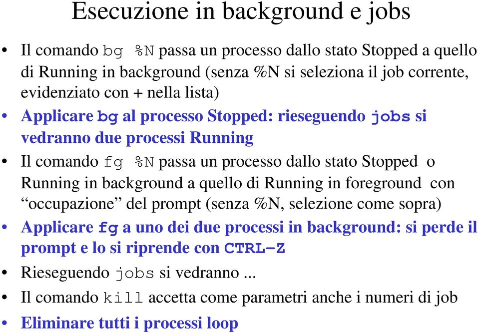 Stopped o Running in background a quello di Running in foreground con occupazione del prompt (senza %N, selezione come sopra) Applicare fg a uno dei due processi in