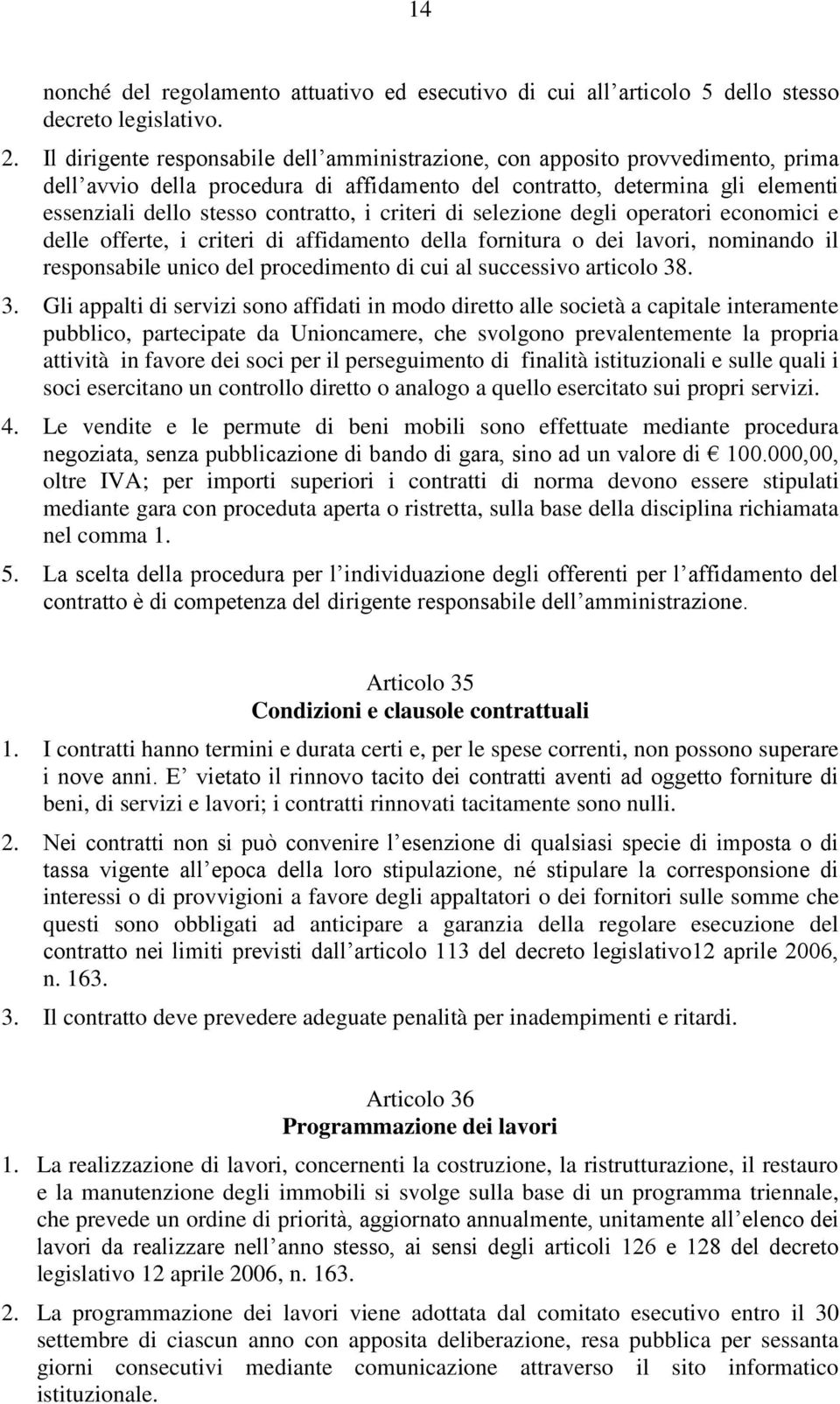 criteri di selezione degli operatori economici e delle offerte, i criteri di affidamento della fornitura o dei lavori, nominando il responsabile unico del procedimento di cui al successivo articolo