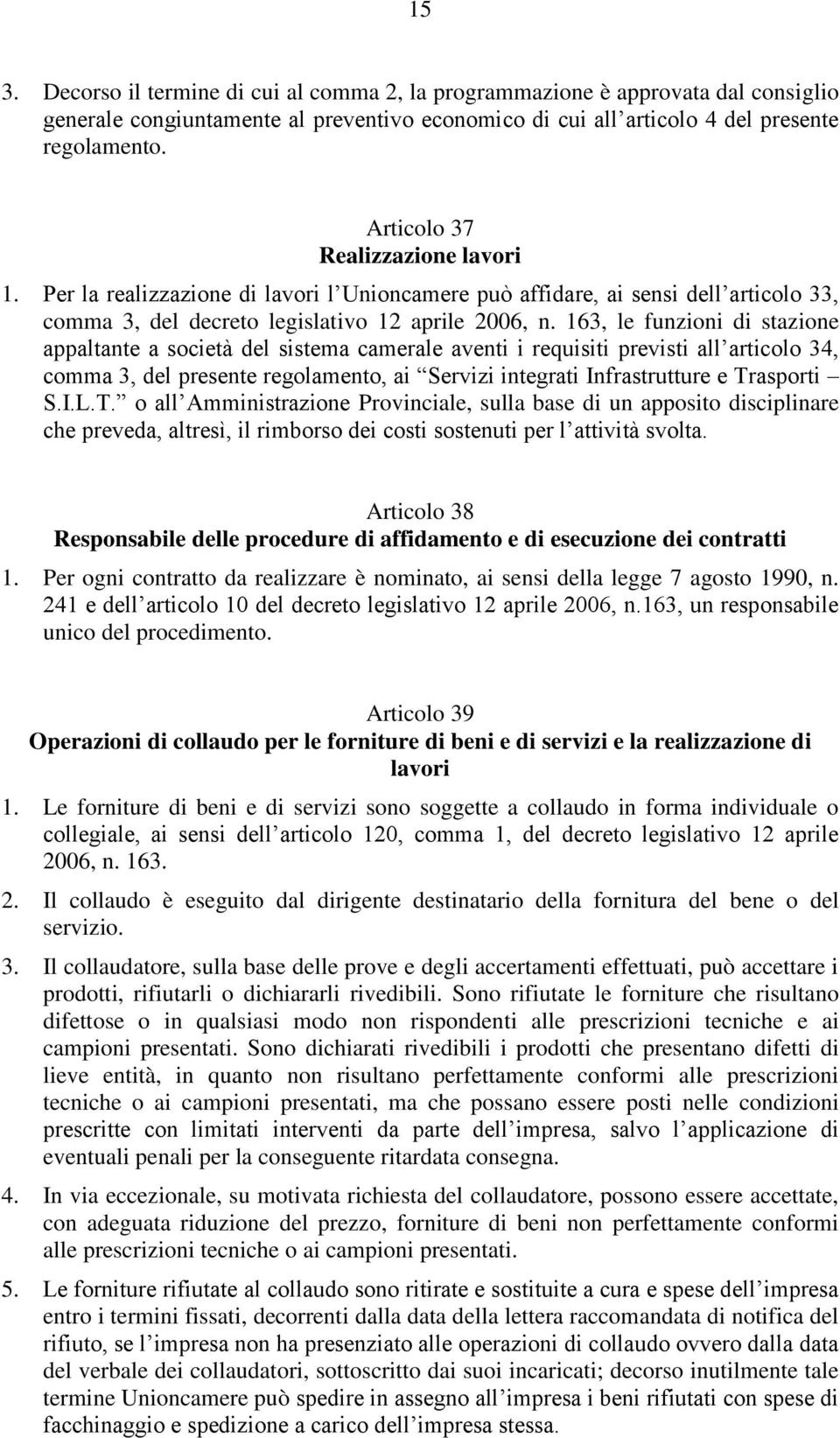 163, le funzioni di stazione appaltante a società del sistema camerale aventi i requisiti previsti all articolo 34, comma 3, del presente regolamento, ai Servizi integrati Infrastrutture e Trasporti