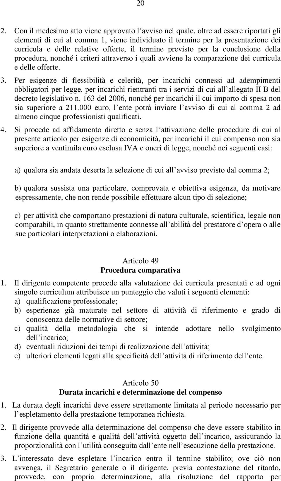 Per esigenze di flessibilità e celerità, per incarichi connessi ad adempimenti obbligatori per legge, per incarichi rientranti tra i servizi di cui all allegato II B del decreto legislativo n.