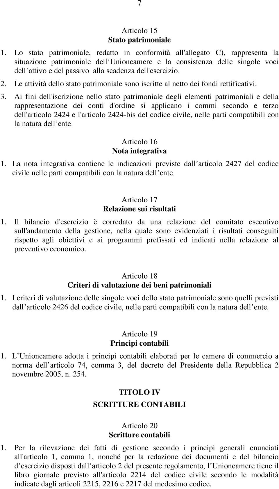 dell'esercizio. 2. Le attività dello stato patrimoniale sono iscritte al netto dei fondi rettificativi. 3.