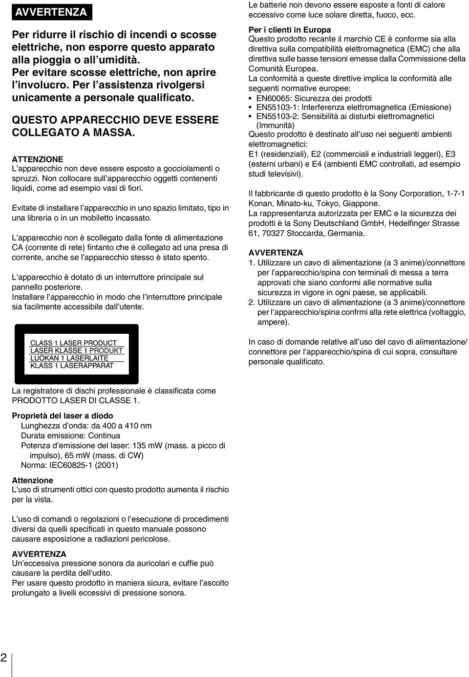 Non collocare sull apparecchio oggetti contenenti liquidi, come ad esempio vasi di fiori. Evitate di installare l apparecchio in uno spazio limitato, tipo in una libreria o in un mobiletto incassato.