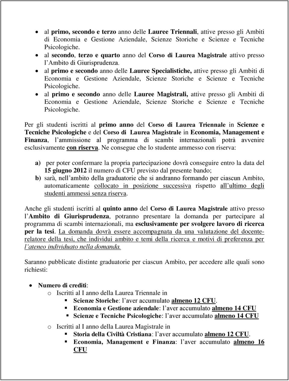 al primo e secondo anno delle Lauree Specialistiche, attive presso gli Ambiti di Economia e Gestione Aziendale, Scienze Storiche e Scienze e Tecniche al primo e secondo anno delle Lauree Magistrali,