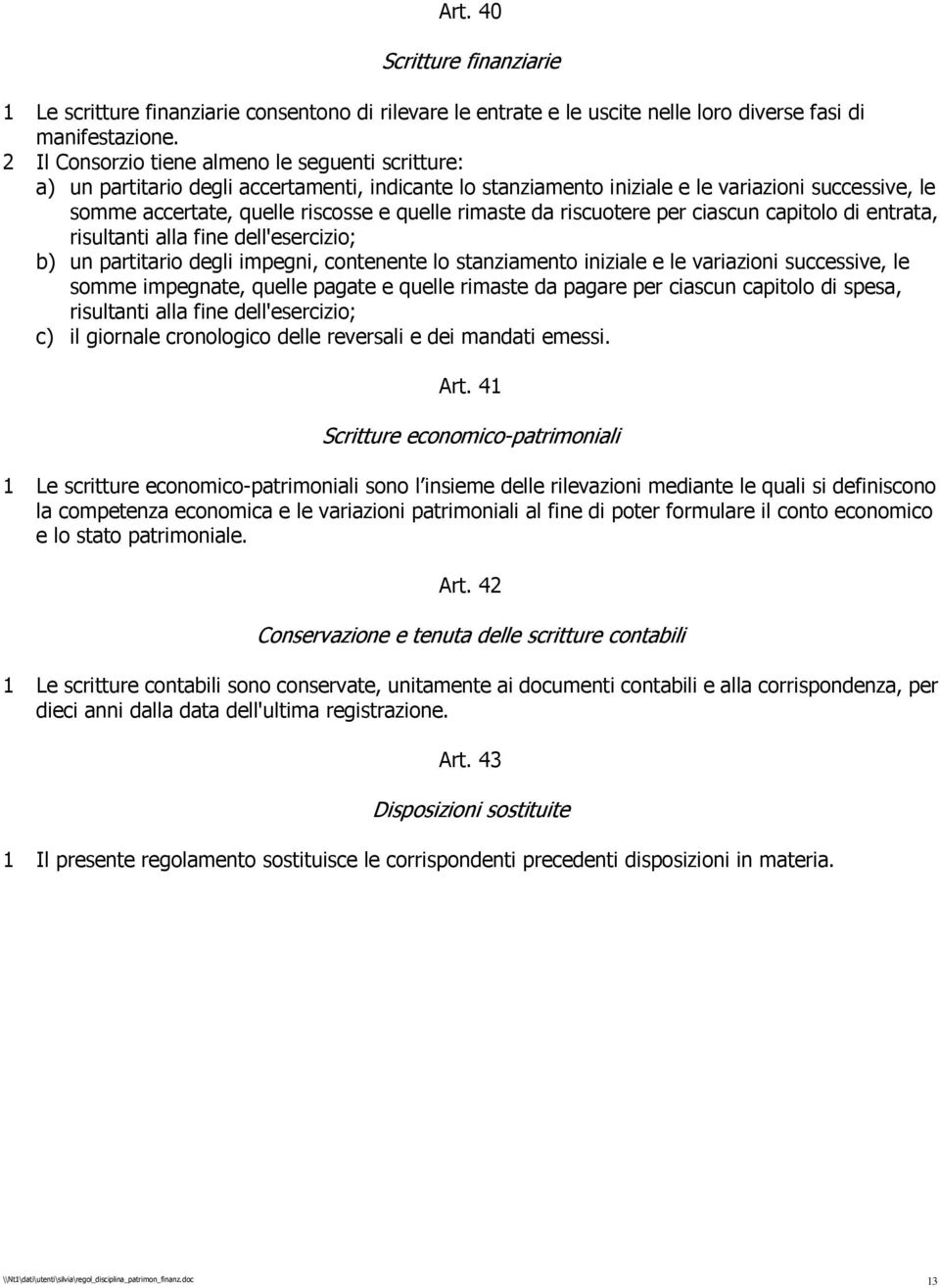 rimaste da riscuotere per ciascun capitolo di entrata, risultanti alla fine dell'esercizio; b) un partitario degli impegni, contenente lo stanziamento iniziale e le variazioni successive, le somme