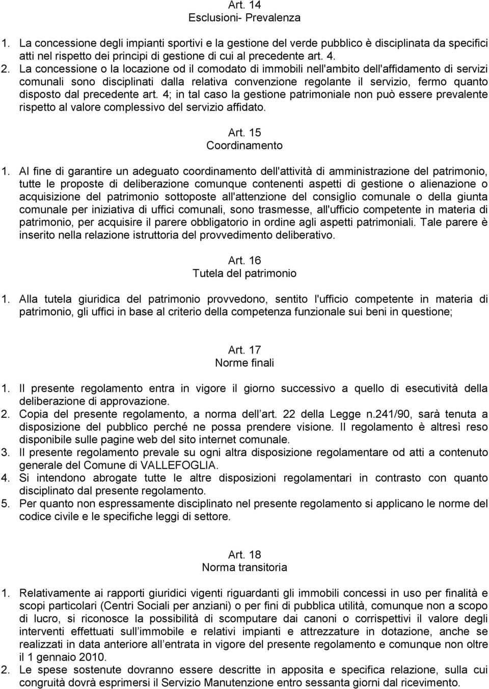 La concessione o la locazione od il comodato di immobili nell'ambito dell'affidamento di servizi comunali sono disciplinati dalla relativa convenzione regolante il servizio, fermo quanto disposto dal