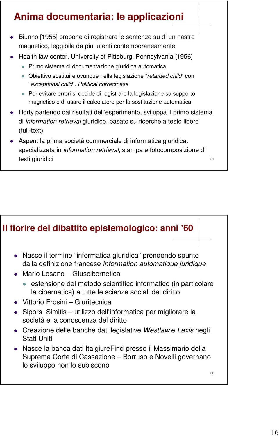 Political correctness Per evitare errori si decide di registrare la legislazione su supporto magnetico e di usare il calcolatore per la sostituzione automatica Horty partendo dai risultati dell