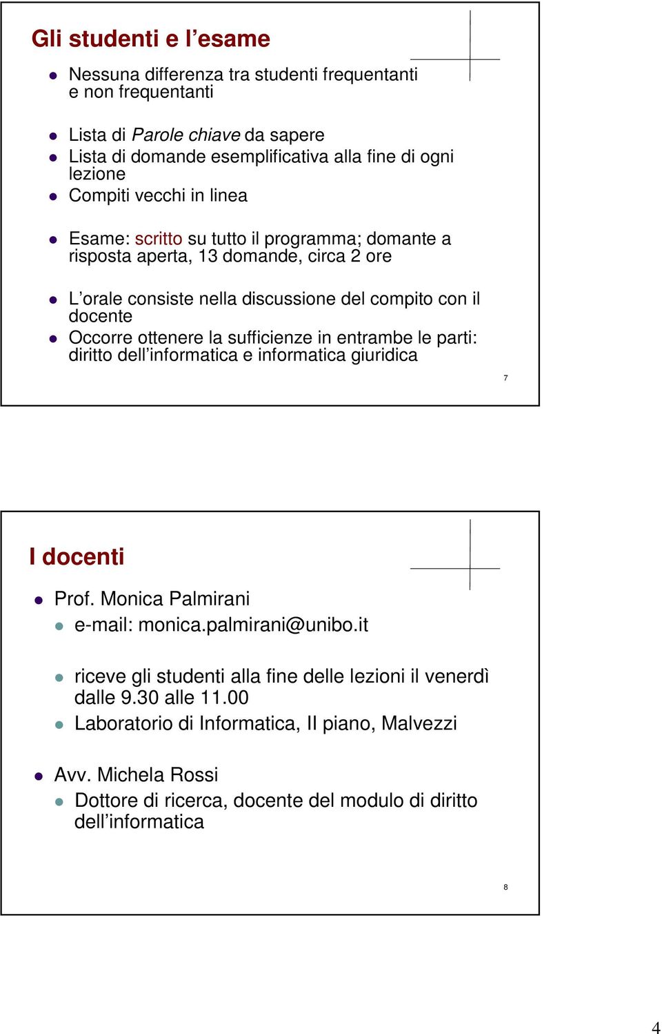 ottenere la sufficienze in entrambe le parti: diritto dell informatica e informatica giuridica 7 I docenti Prof. Monica Palmirani e-mail: monica.palmirani@unibo.