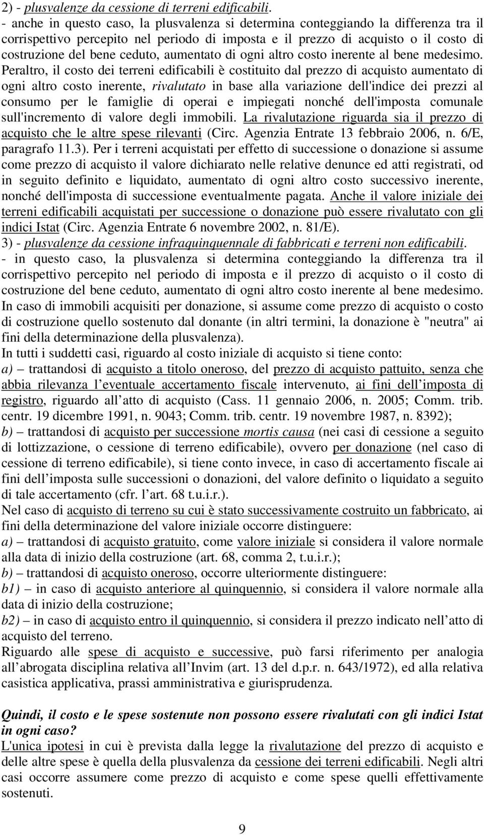 aumentato di ogni altro costo inerente al bene medesimo.