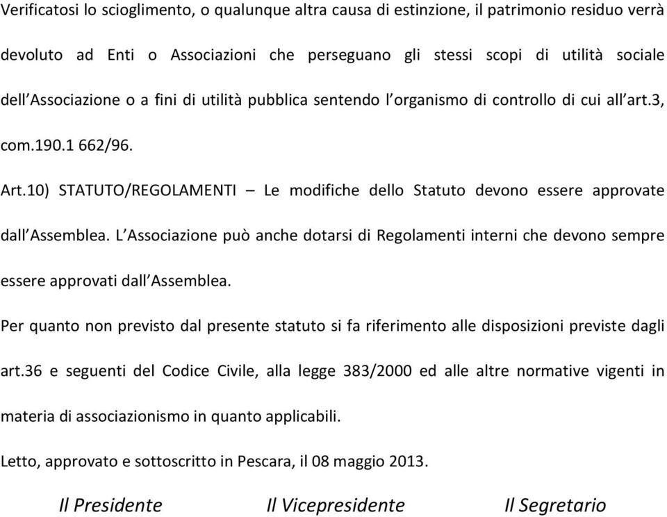 L Associazione può anche dotarsi di Regolamenti interni che devono sempre essere approvati dall Assemblea.