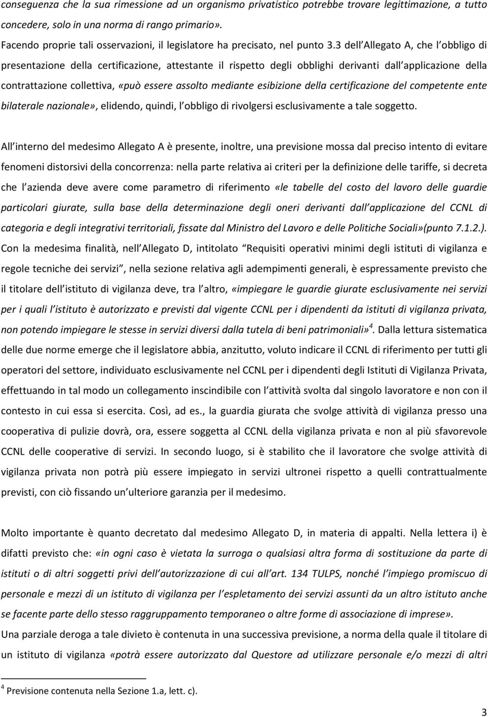 3 dell Allegato A, che l obbligo di presentazione della certificazione, attestante il rispetto degli obblighi derivanti dall applicazione della contrattazione collettiva, «può essere assolto mediante