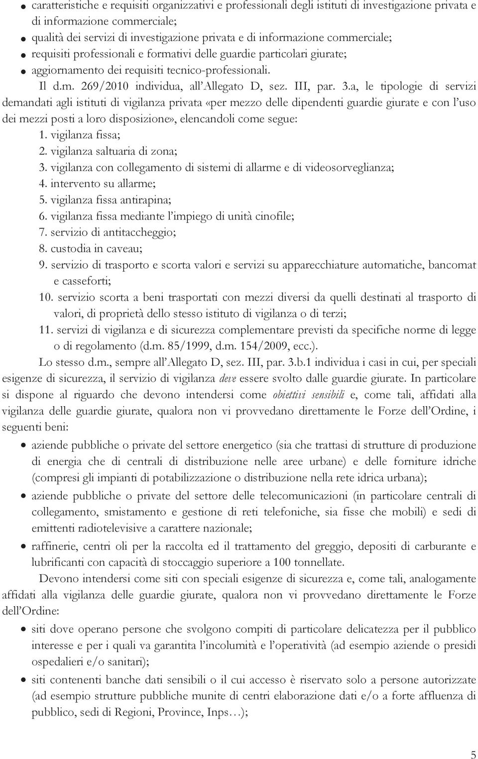 a, le tipologie di servizi demandati agli istituti di vigilanza privata «per mezzo delle dipendenti guardie giurate e con l uso dei mezzi posti a loro disposizione», elencandoli come segue: 1.