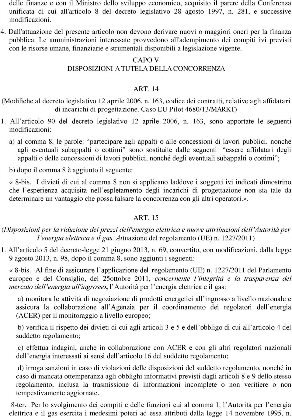 Le amministrazioni interessate provvedono all'adempimento dei compiti ivi previsti con le risorse umane, finanziarie e strumentali disponibili a legislazione vigente.