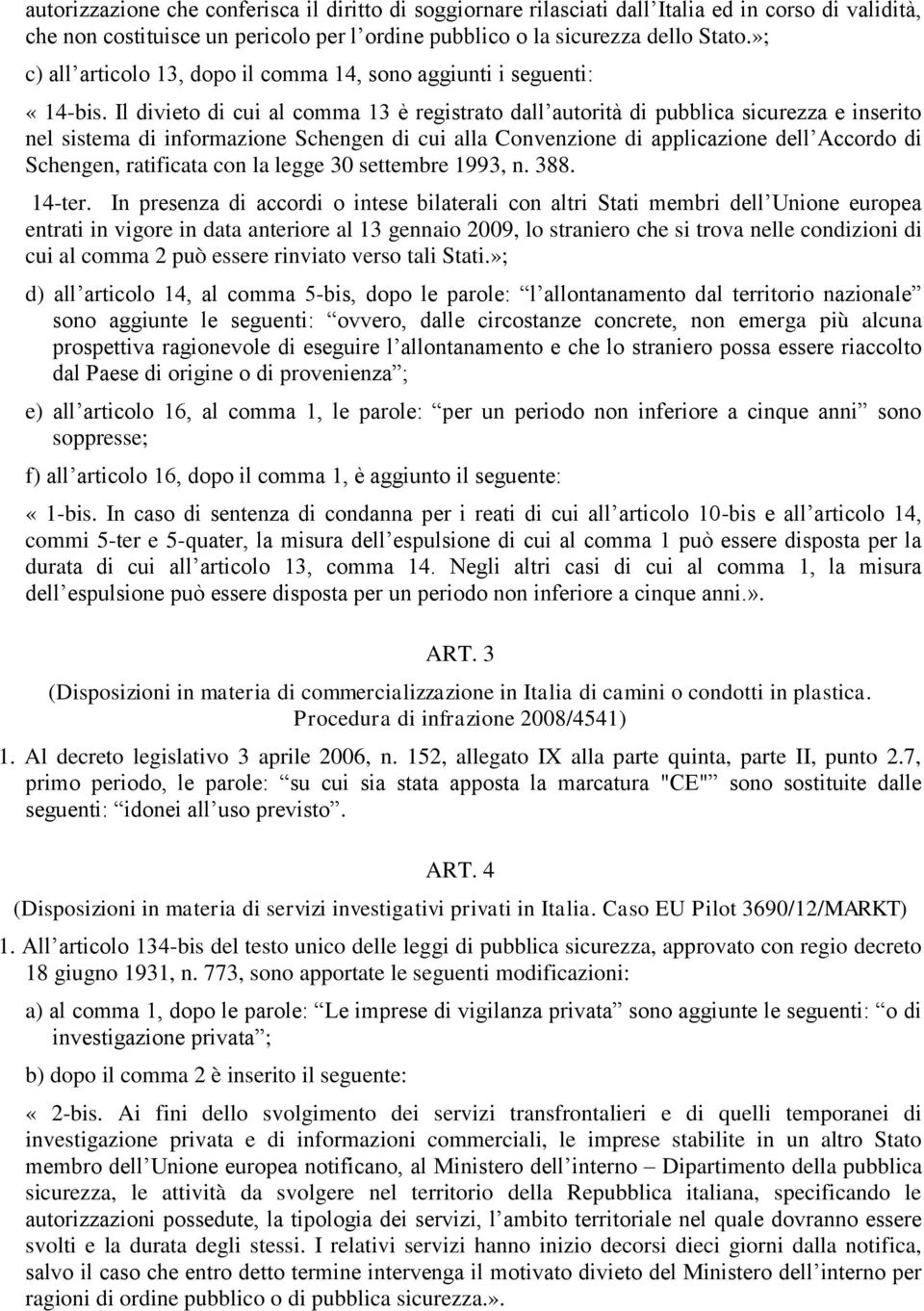 Il divieto di cui al comma 13 è registrato dall autorità di pubblica sicurezza e inserito nel sistema di informazione Schengen di cui alla Convenzione di applicazione dell Accordo di Schengen,