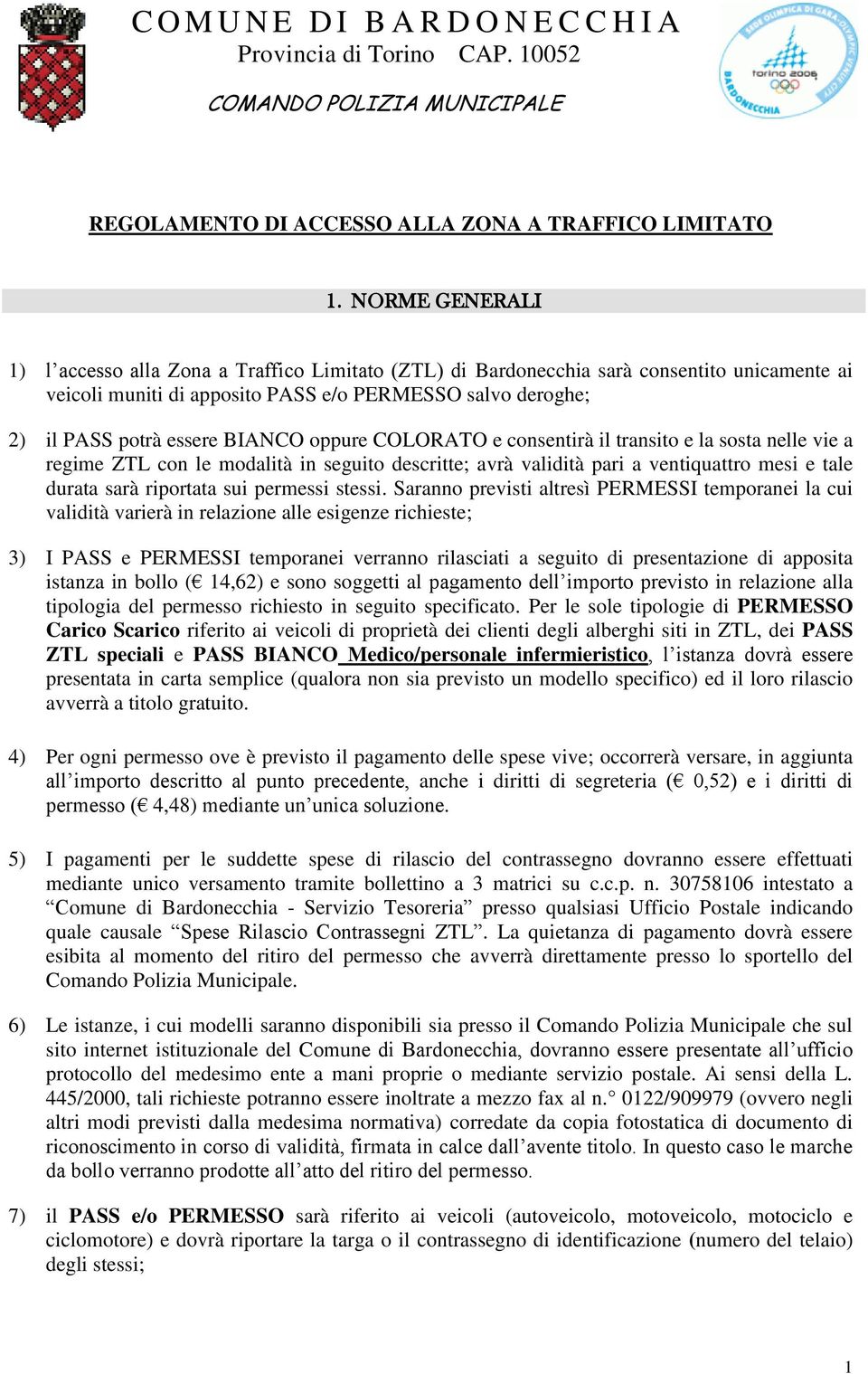 BIANCO oppure COLORATO e consentirà il transito e la sosta nelle vie a regime ZTL con le modalità in seguito descritte; avrà validità pari a ventiquattro mesi e tale durata sarà riportata sui