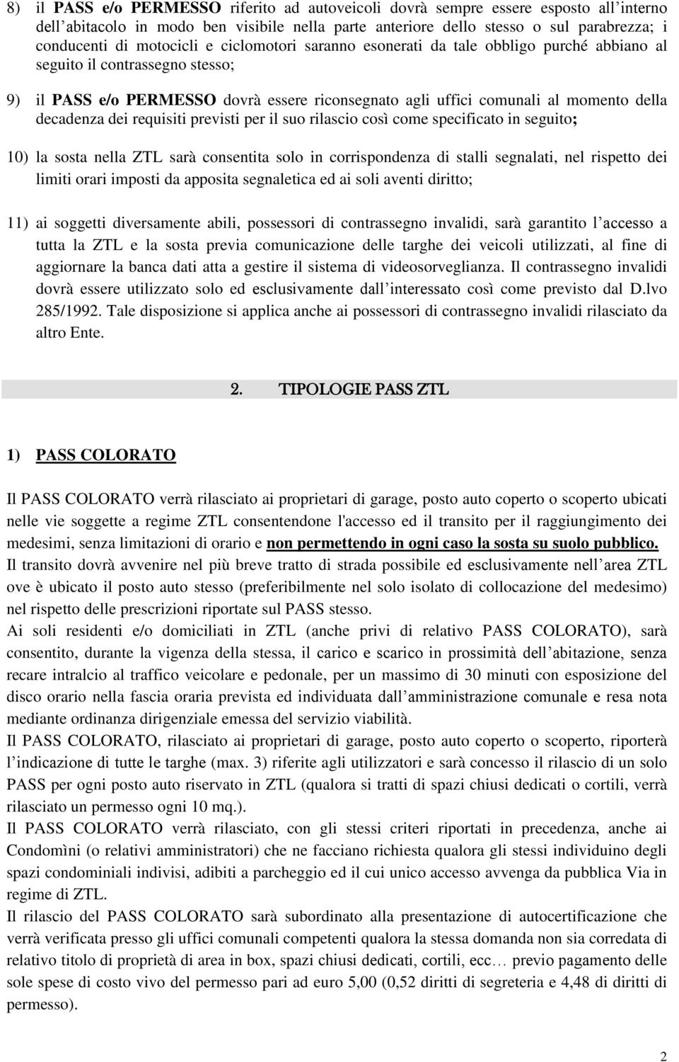 decadenza dei requisiti previsti per il suo rilascio così come specificato in seguito; 10) la sosta nella ZTL sarà consentita solo in corrispondenza di stalli segnalati, nel rispetto dei limiti orari