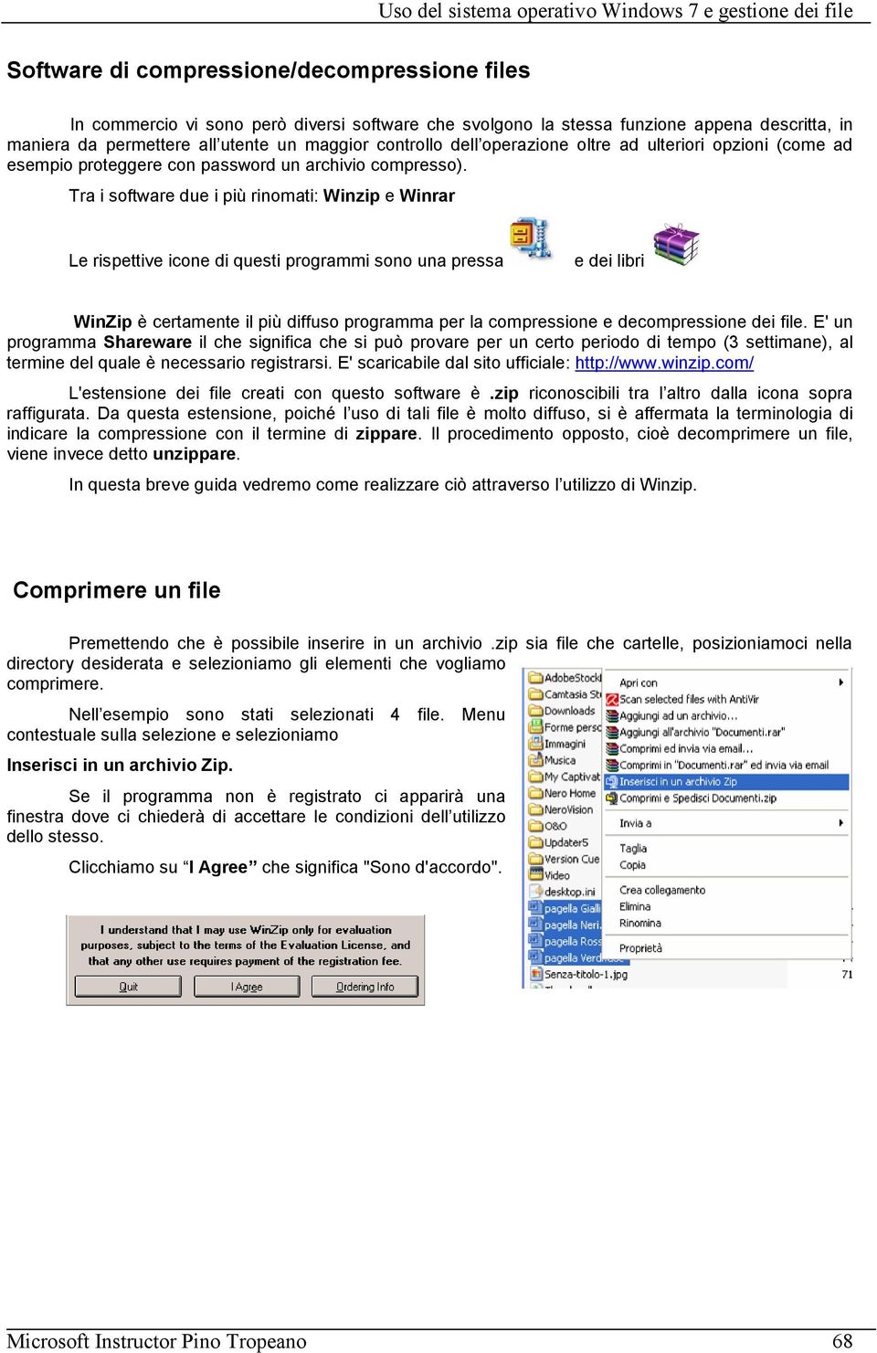 Tra i software due i più rinomati: Winzip e Winrar Le rispettive icone di questi programmi sono una pressa e dei libri WinZip è certamente il più diffuso programma per la compressione e