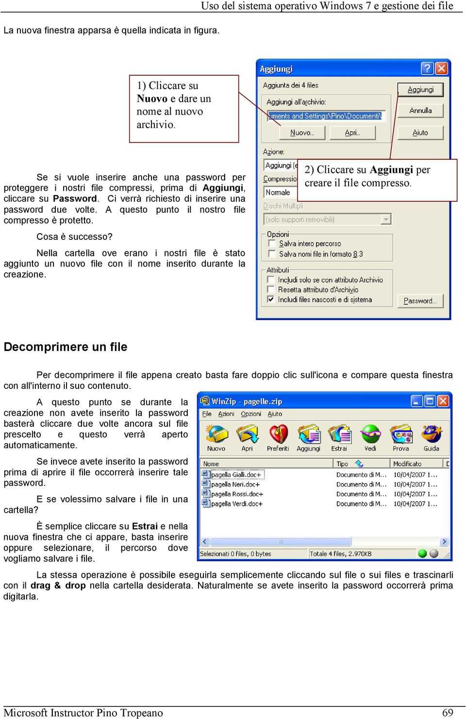 A questo punto il nostro file compresso è protetto. Cosa è successo? Nella cartella ove erano i nostri file è stato aggiunto un nuovo file con il nome inserito durante la creazione.