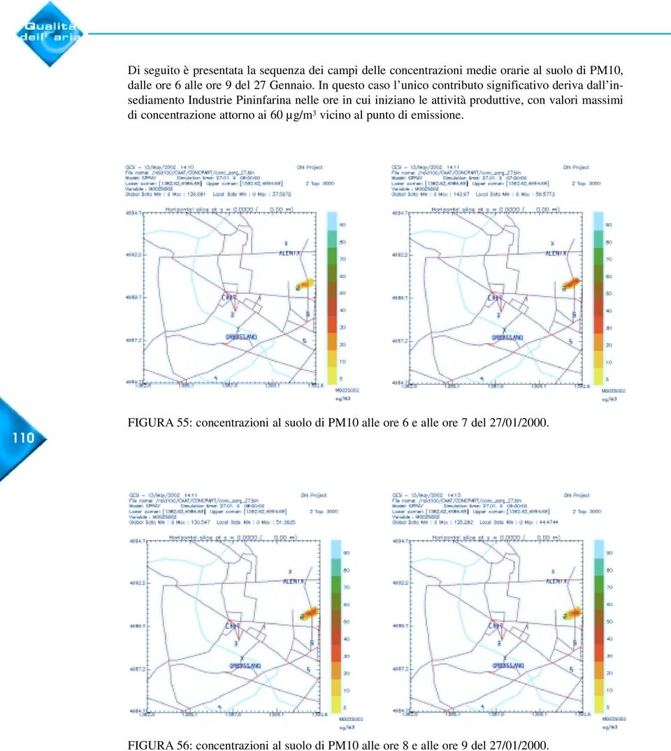 In questo caso l unico contributo significativo deriva dall insediamento Industrie Pininfarina nelle ore in cui iniziano le attività