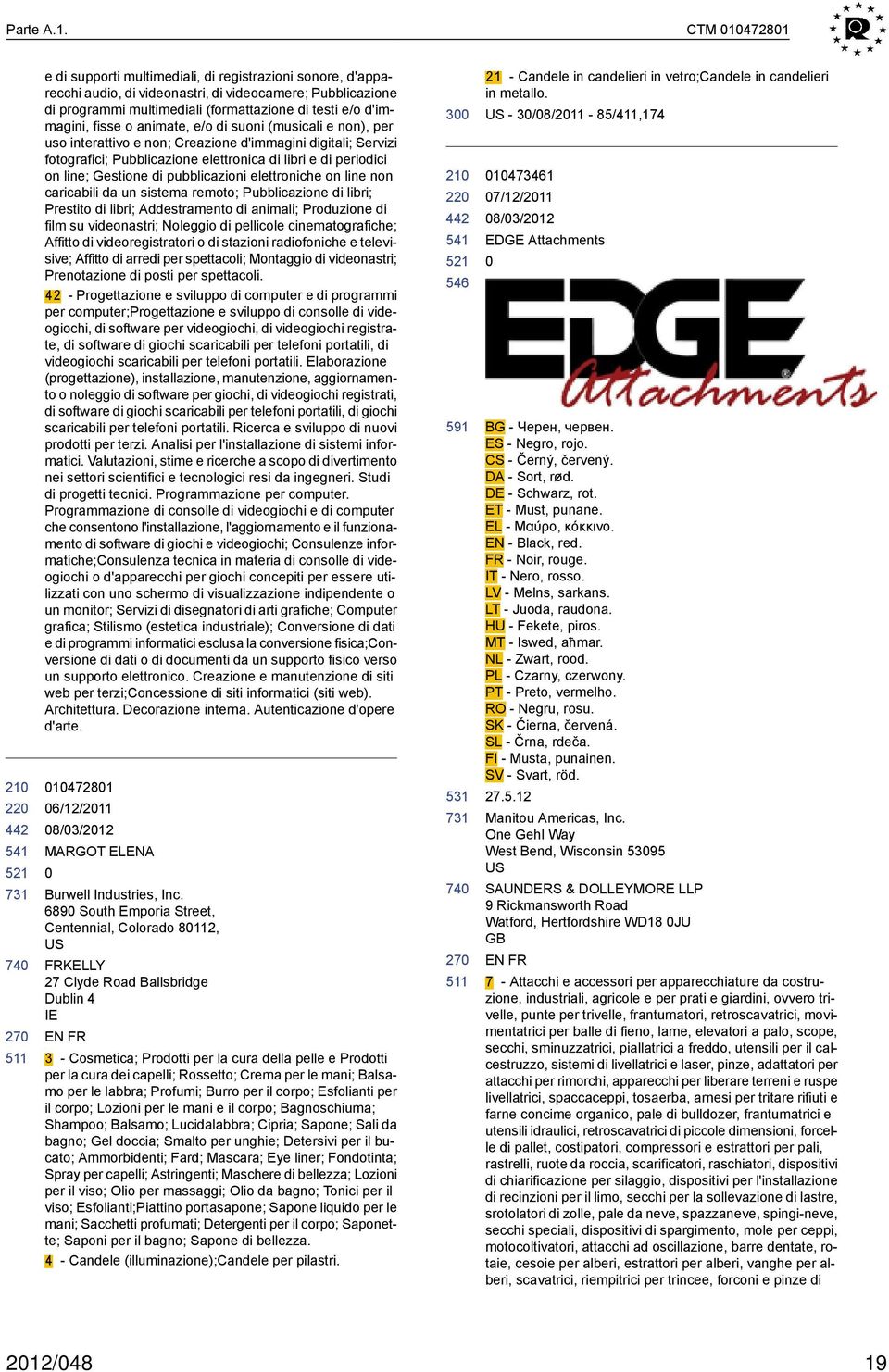 fisse o animate, e/o di suoni (musicali e non), per uso interattivo e non; Creazione d'immagini digitali; Servizi fotografici; Pubblicazione elettronica di libri e di periodici on line; Gestione di