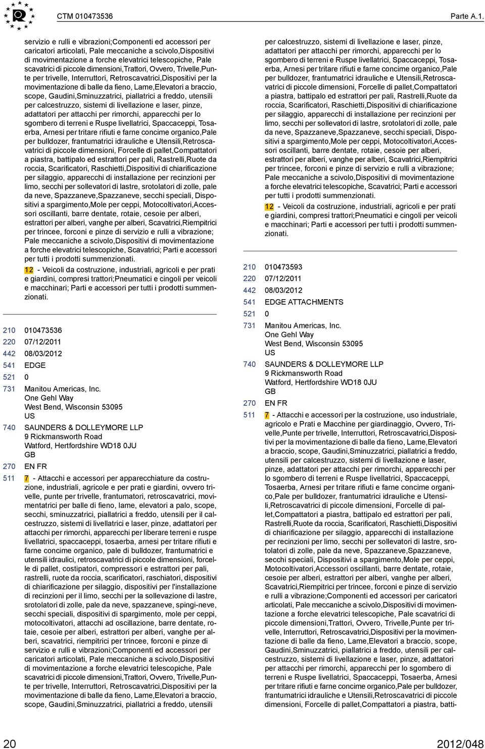 servizio e rulli e vibrazioni;componenti ed accessori per caricatori articolati, Pale meccaniche a scivolo,dispositivi di movimentazione a forche elevatrici telescopiche, Pale scavatrici di piccole