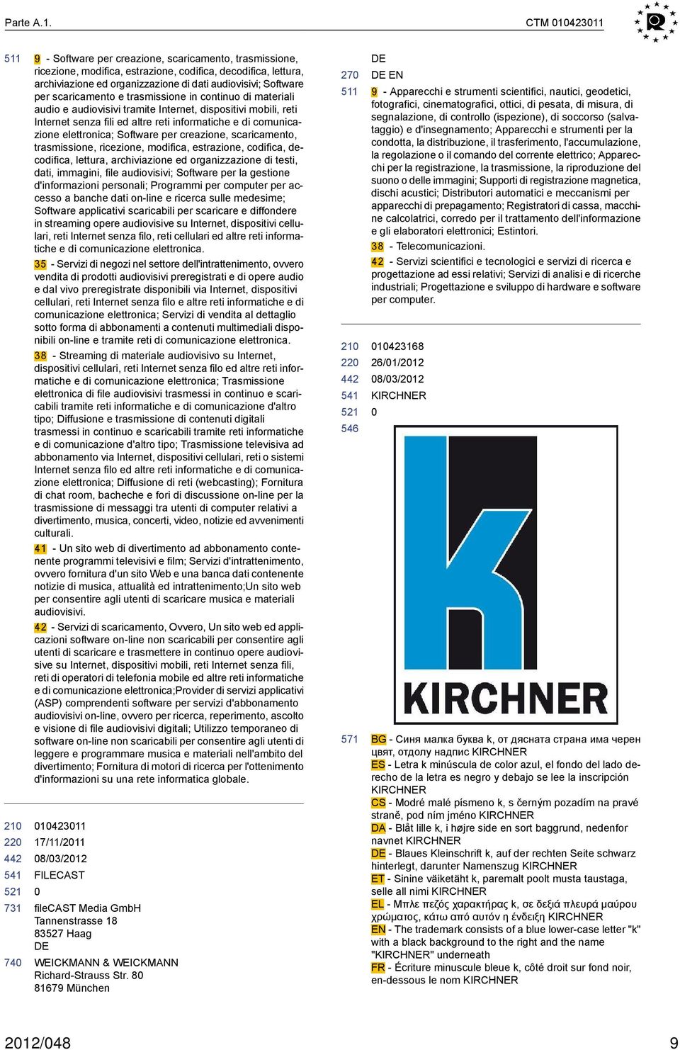 scaricamento e trasmissione in continuo di materiali audio e audiovisivi tramite Internet, dispositivi mobili, reti Internet senza fili ed altre reti informatiche e di comunicazione elettronica;