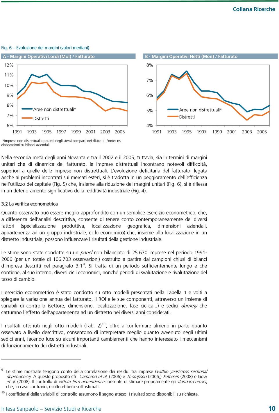 elaborazioni su bilanci aziendali Nella seconda metà degli anni Novanta e tra il 2002 e il 2005, tuttavia, sia in termini di margini unitari che di dinamica del fatturato, le imprese distrettuali